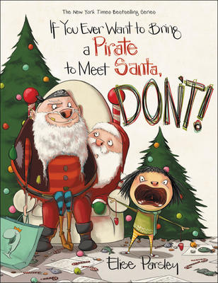If You Ever Want to Bring a Pirate to Meet Santa, Don't! - Elise Parsley